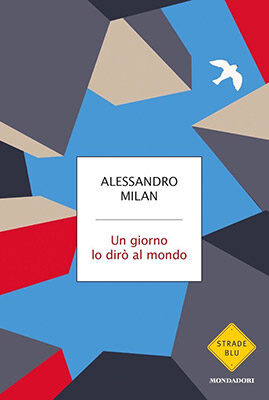 Alessandro Milan, Un giorno lo dirò al mondo, Mondadori