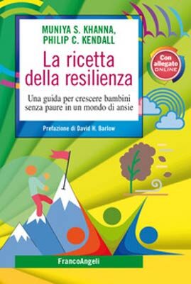 Muniya S. Khenna, Philip C. Kendall - La ricetta della resilienza. Una guida per crescere bambini senza paure in un mondo di ansie